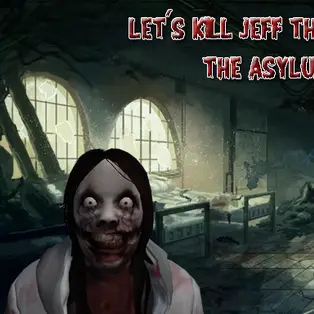 Let's Kill Jeff The Killer: The Asylum